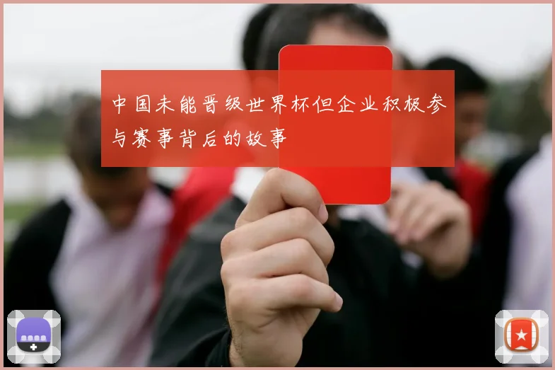 中国未能晋级世界杯但企业积极参与赛事背后的故事