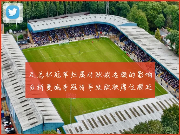 足总杯冠军归属对欧战名额的影响分析曼城夺冠将导致欧联席位顺延